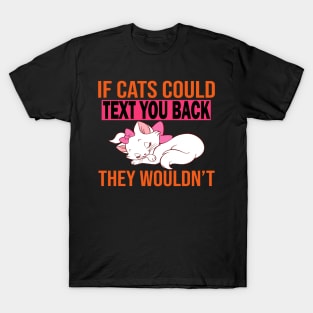 If Cats Could Text You Back They Wouldn't T-Shirt